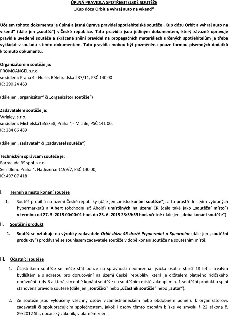 Tato pravidla jsou jediným dokumentem, který závazně upravuje pravidla uvedené soutěže a zkrácené znění pravidel na propagačních materiálech určených spotřebitelům je třeba vykládat v souladu s tímto