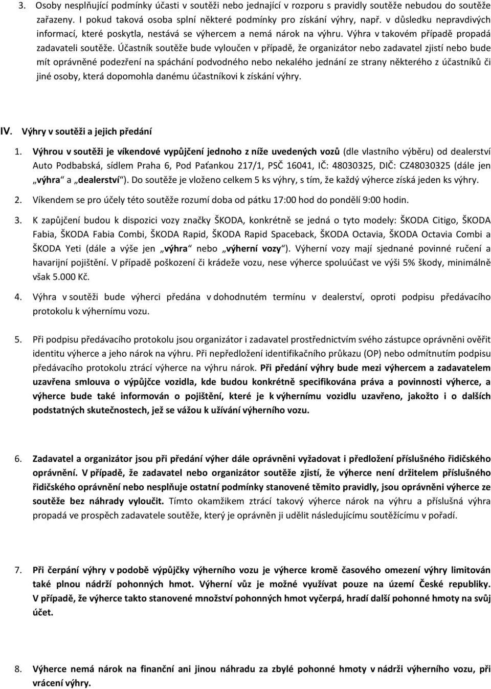 Účastník soutěže bude vyloučen v případě, že organizátor nebo zadavatel zjistí nebo bude mít oprávněné podezření na spáchání podvodného nebo nekalého jednání ze strany některého z účastníků či jiné