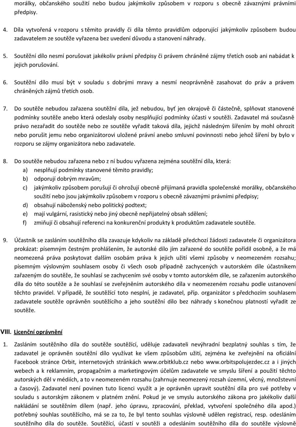 Soutěžní dílo nesmí porušovat jakékoliv právní předpisy či právem chráněné zájmy třetích osob ani nabádat k jejich porušování. 6.