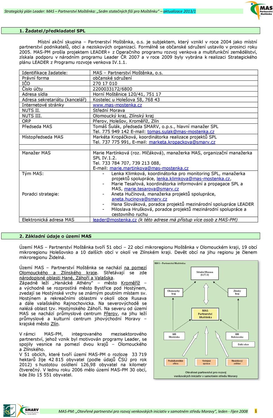 MASPM prošla projektem LEADER+ z Operačního programu rozvoj venkova a multifunkční zemědělství, získala podporu v národním programu Leader ČR 2007 a v roce 2009 byly vybrána k realizaci Strategického