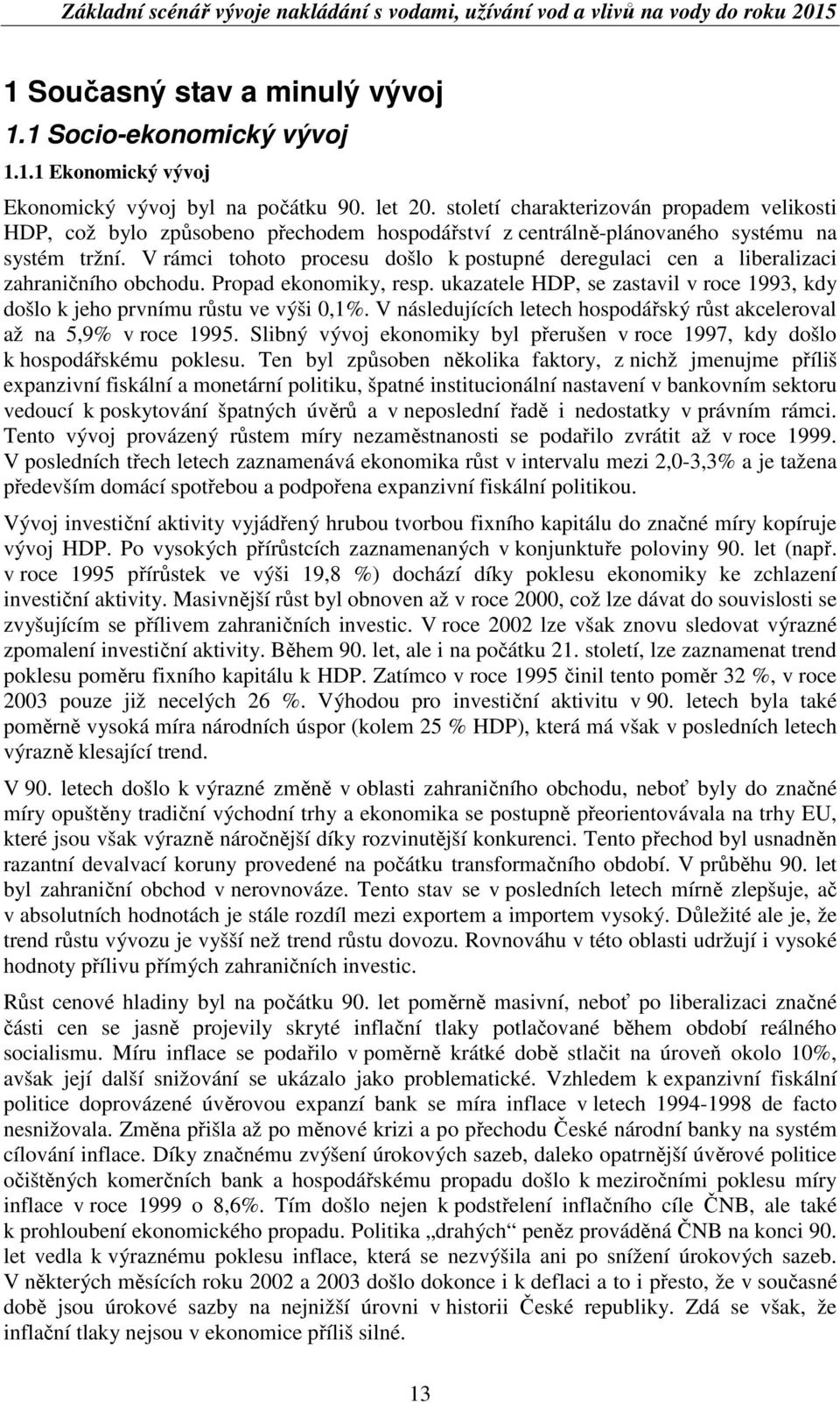 V rámci tohoto procesu došlo k postupné deregulaci cen a liberalizaci zahraniního obchodu. Propad ekonomiky, resp. ukazatele HDP, se zastavil v roce 1993, kdy došlo k jeho prvnímu rstu ve výši 0,1%.