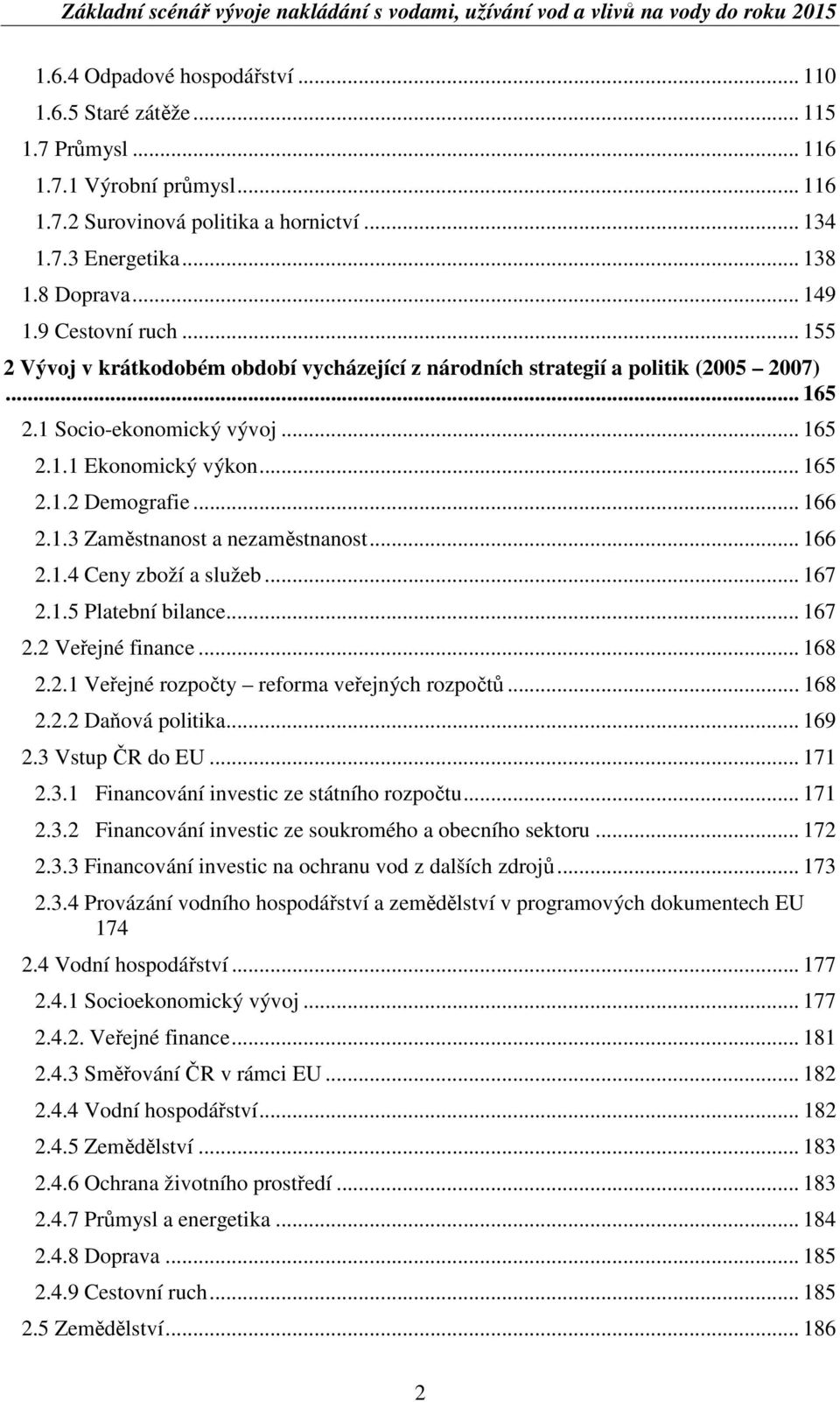 .. 166 2.1.3 Zamstnanost a nezamstnanost... 166 2.1.4 Ceny zboží a služeb... 167 2.1.5 Platební bilance... 167 2.2 Veejné finance... 168 2.2.1 Veejné rozpoty reforma veejných rozpot... 168 2.2.2 Daová politika.