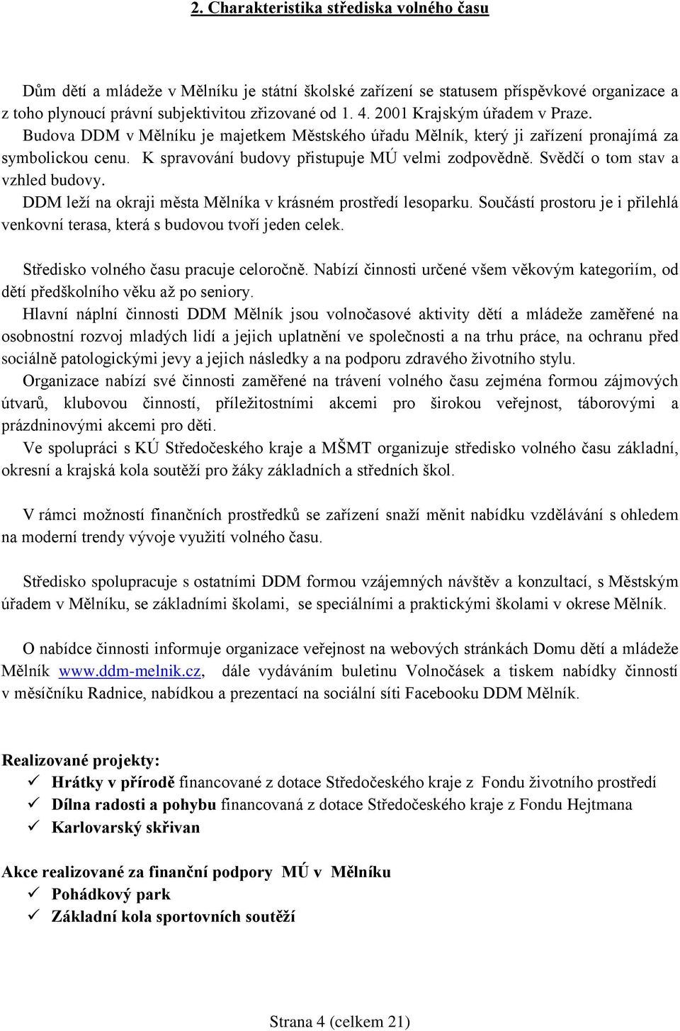 Svědčí o tom stav a vzhled budovy. DDM leží na okraji města Mělníka v krásném prostředí lesoparku. Součástí prostoru je i přilehlá venkovní terasa, která s budovou tvoří jeden celek.