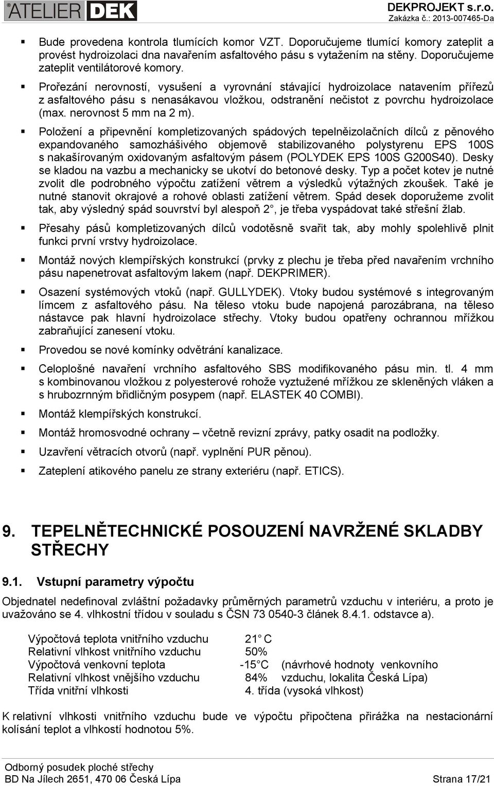 Prořezání nerovností, vysušení a vyrovnání stávající hydroizolace natavením přířezů z asfaltového pásu s nenasákavou vložkou, odstranění nečistot z povrchu hydroizolace (max. nerovnost 5 mm na 2 m).