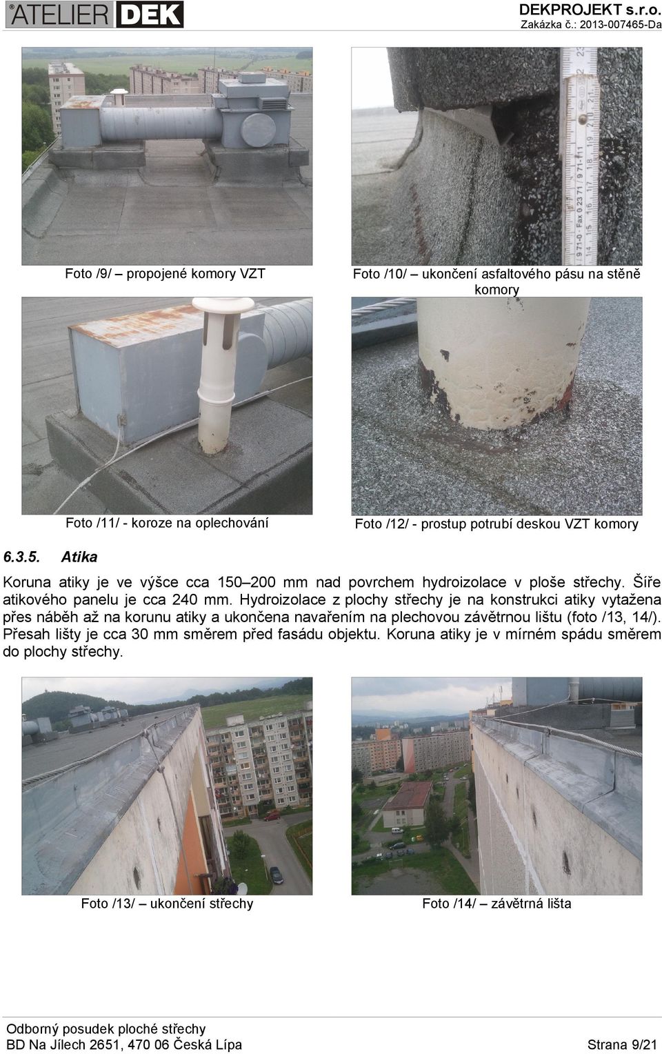 komory Atika Koruna atiky je ve výšce cca 150 200 mm nad povrchem hydroizolace v ploše střechy. Šíře atikového panelu je cca 240 mm.