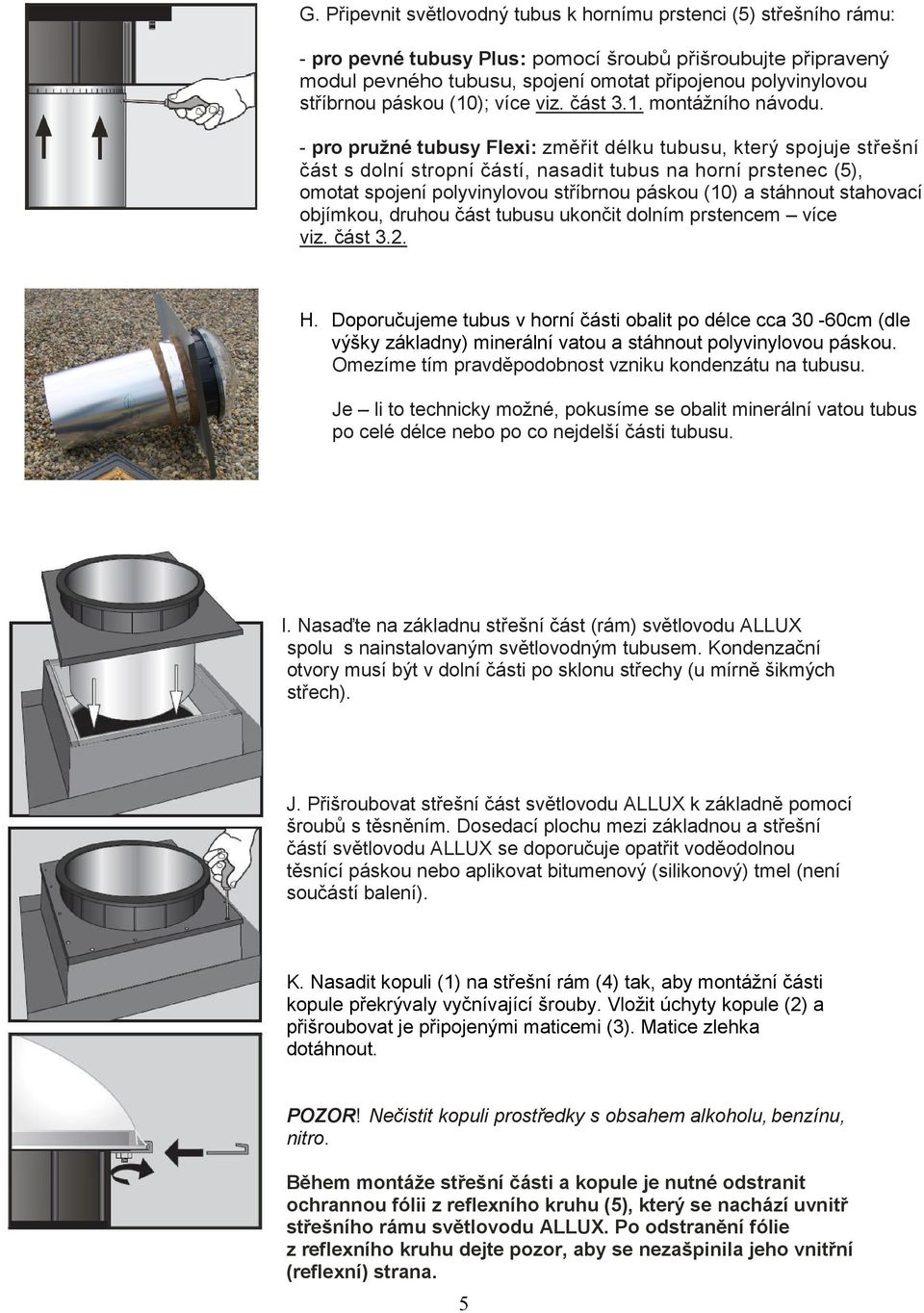 - pro pružné tubusy Flexi: změřit délku tubusu, který spojuje střešní část s dolní stropní částí, nasadit tubus na horní prstenec (5), omotat spojení polyvinylovou stříbrnou páskou (10) a stáhnout