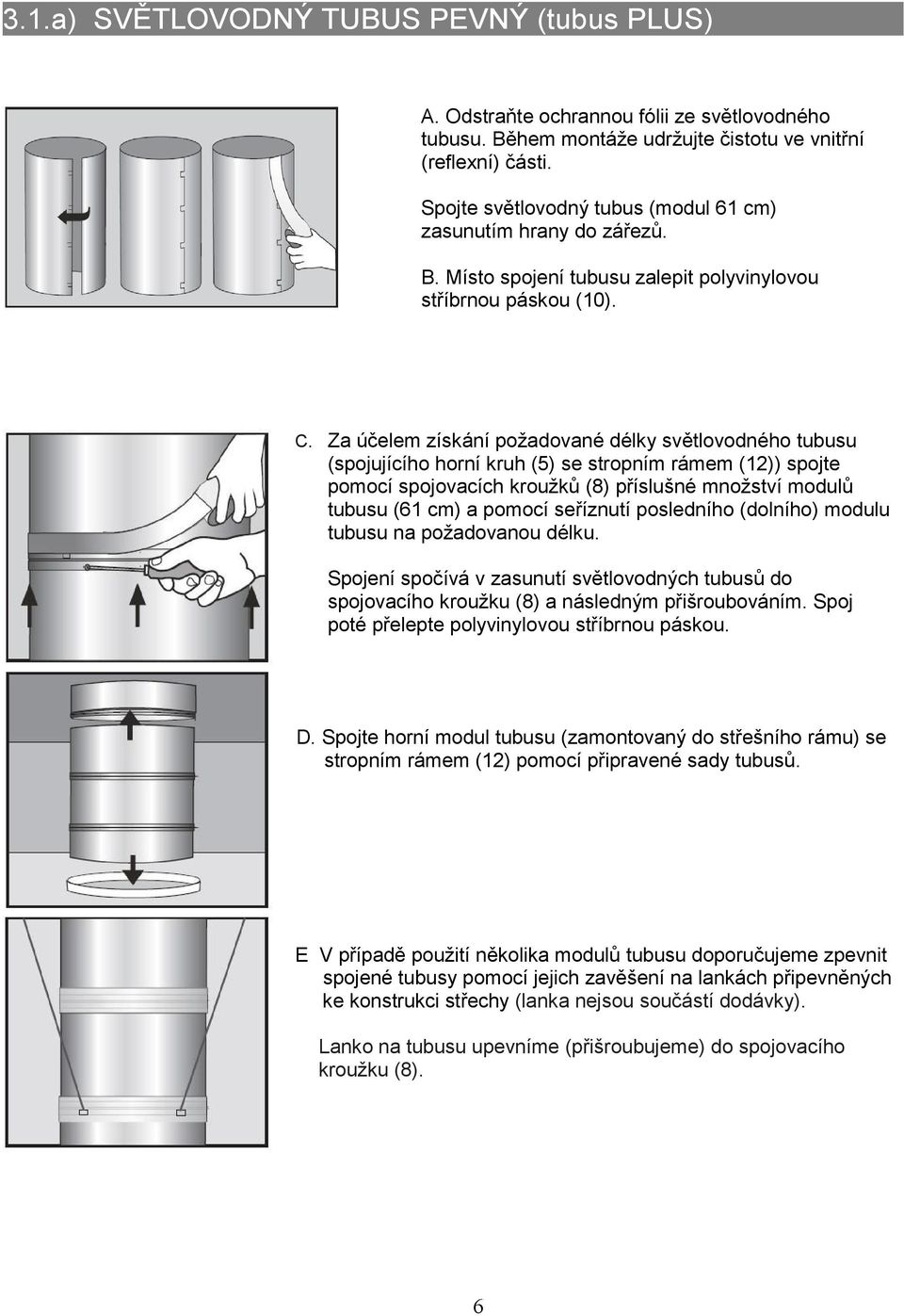 Za účelem získání požadované délky světlovodného tubusu (spojujícího horní kruh (5) se stropním rámem (12)) spojte pomocí spojovacích kroužků (8) příslušné množství modulů tubusu (61 cm) a pomocí