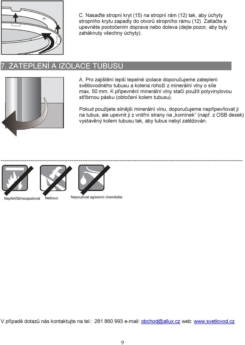 Pro zajištění lepší tepelné izolace doporučujeme zateplení světlovodného tubusu a kolena rohoží z minerální vlny o síle max. 50 mm.