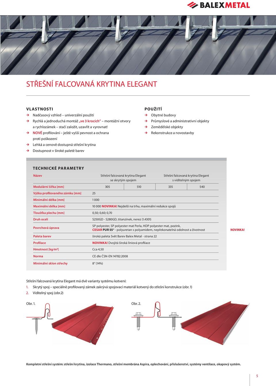 objekty Rekonstrukce a novostavby Střešní falcovaná krytina Elegant se skrytým spojem Střešní falcovaná krytina Elegant s viditelným spojem Modulární šířka [mm] 305 510 335 540 Výška profilovaného