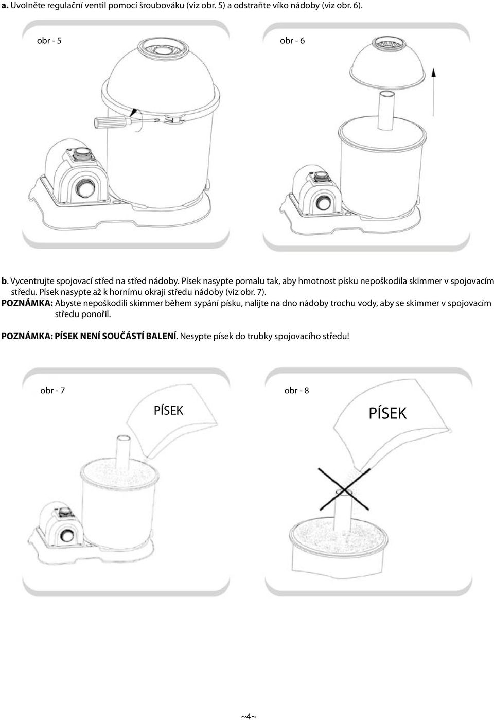 Písek nasypte až k hornímu okraji středu nádoby (viz obr. 7).