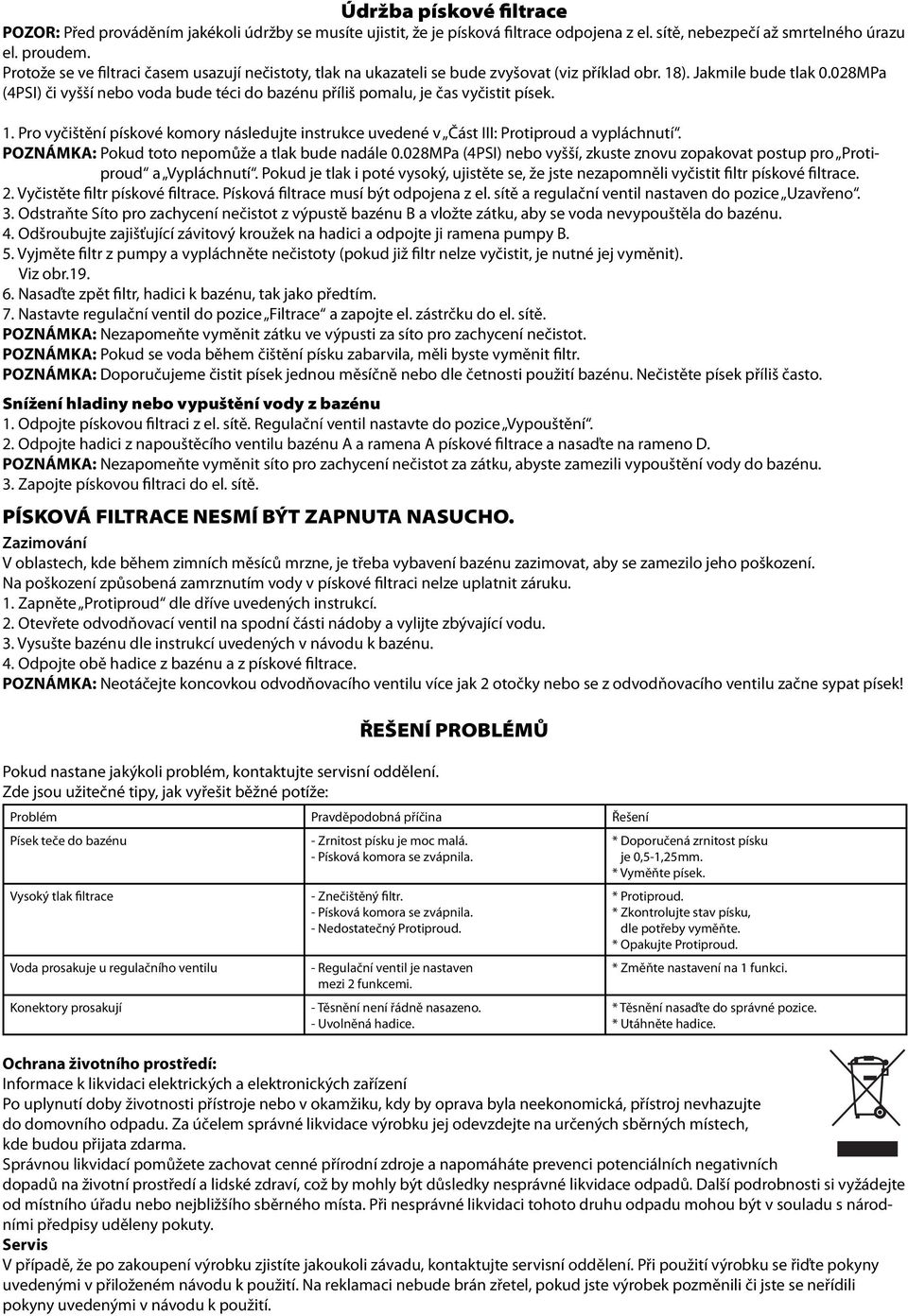 028MPa (4PSI) či vyšší nebo voda bude téci do bazénu příliš pomalu, je čas vyčistit písek. 1. Pro vyčištění pískové komory následujte instrukce uvedené v Část III: Protiproud a vypláchnutí.