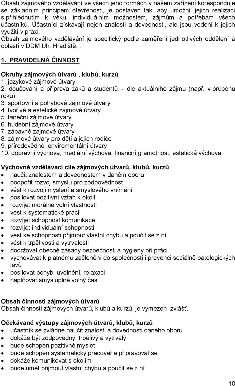 Obsah zájmového vzdělávání je specifický podle zaměření jednotlivých oddělení a oblastí v DDM Uh. Hradiště.. 1. PRAVIDELNÁ ČINNOST Okruhy zájmových útvarů, klubů, kurzů 1. jazykové zájmové útvary 2.