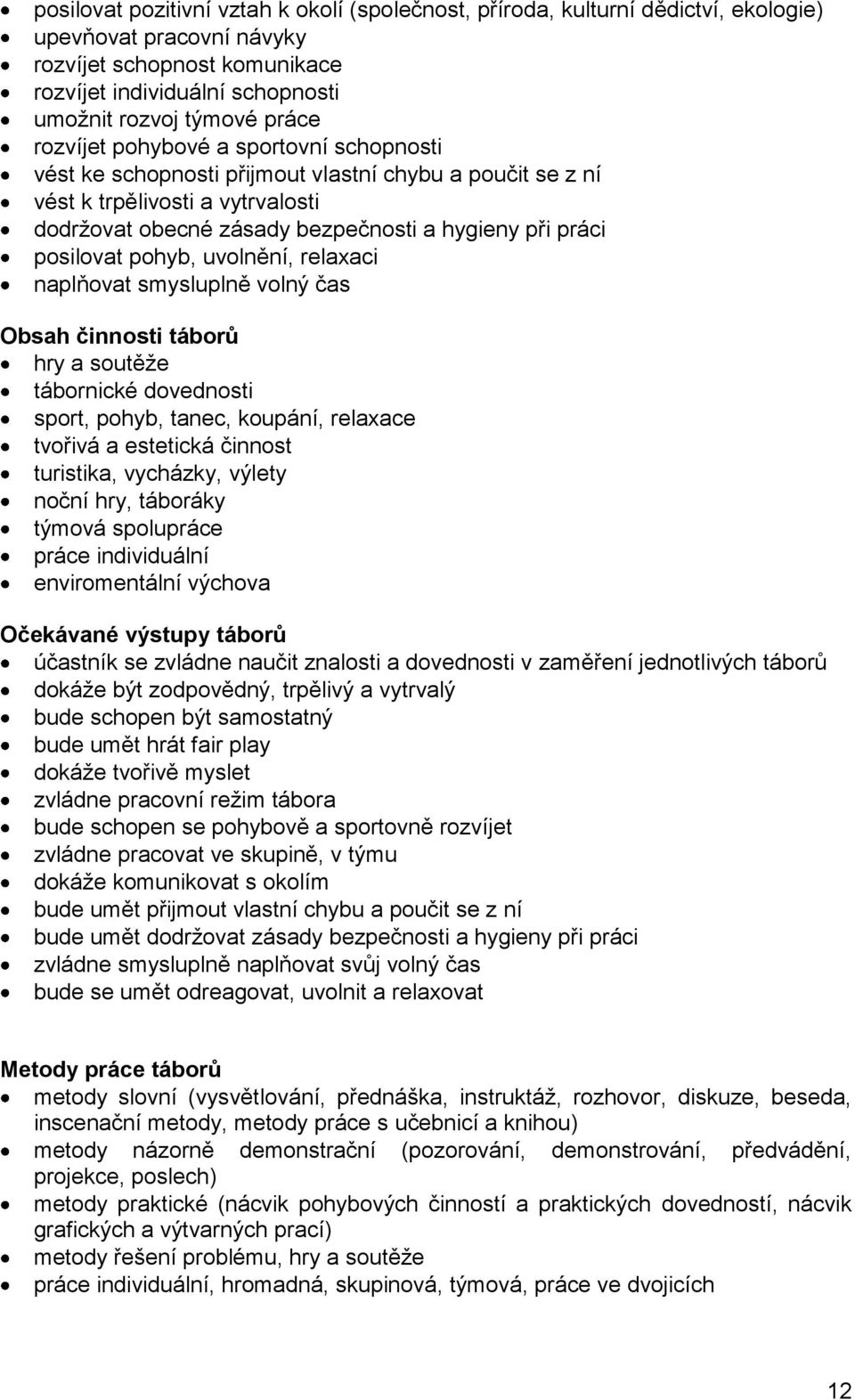 posilovat pohyb, uvolnění, relaxaci naplňovat smysluplně volný čas Obsah činnosti táborů hry a soutěže tábornické dovednosti sport, pohyb, tanec, koupání, relaxace tvořivá a estetická činnost