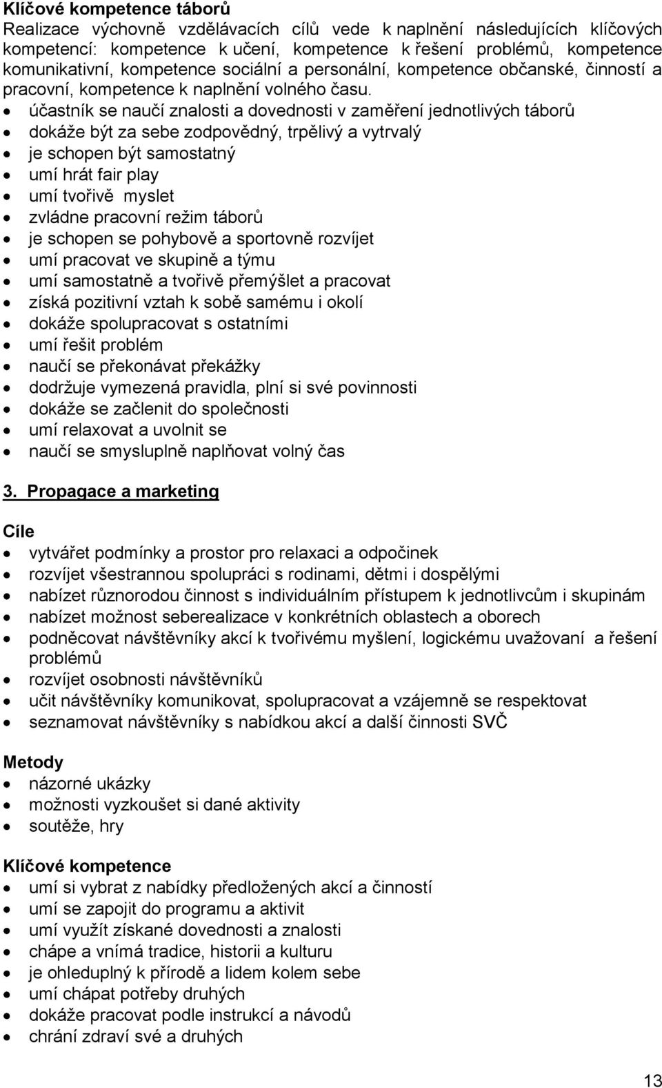účastník se naučí znalosti a dovednosti v zaměření jednotlivých táborů dokáže být za sebe zodpovědný, trpělivý a vytrvalý je schopen být samostatný umí hrát fair play umí tvořivě myslet zvládne