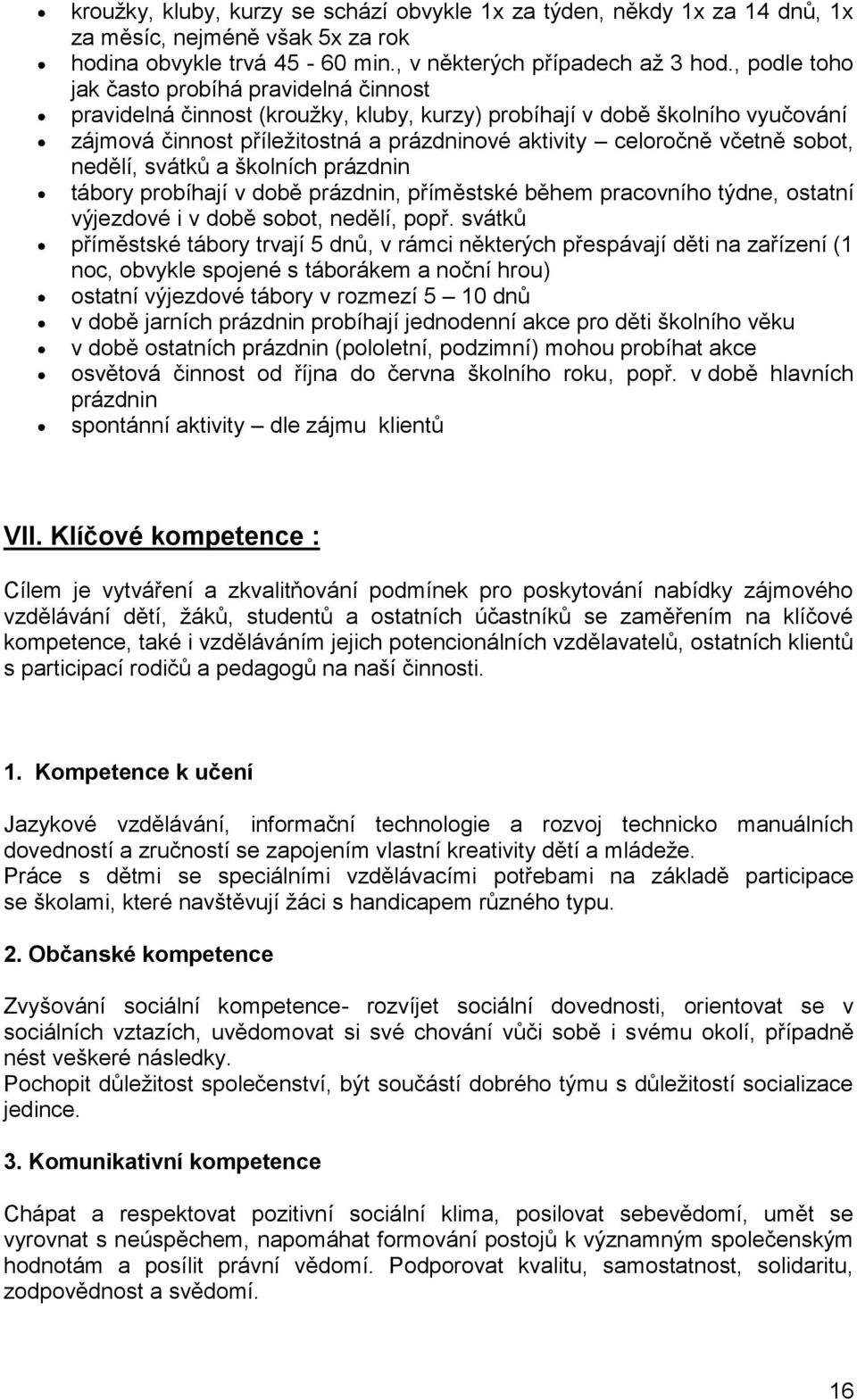 sobot, nedělí, svátků a školních prázdnin tábory probíhají v době prázdnin, příměstské během pracovního týdne, ostatní výjezdové i v době sobot, nedělí, popř.