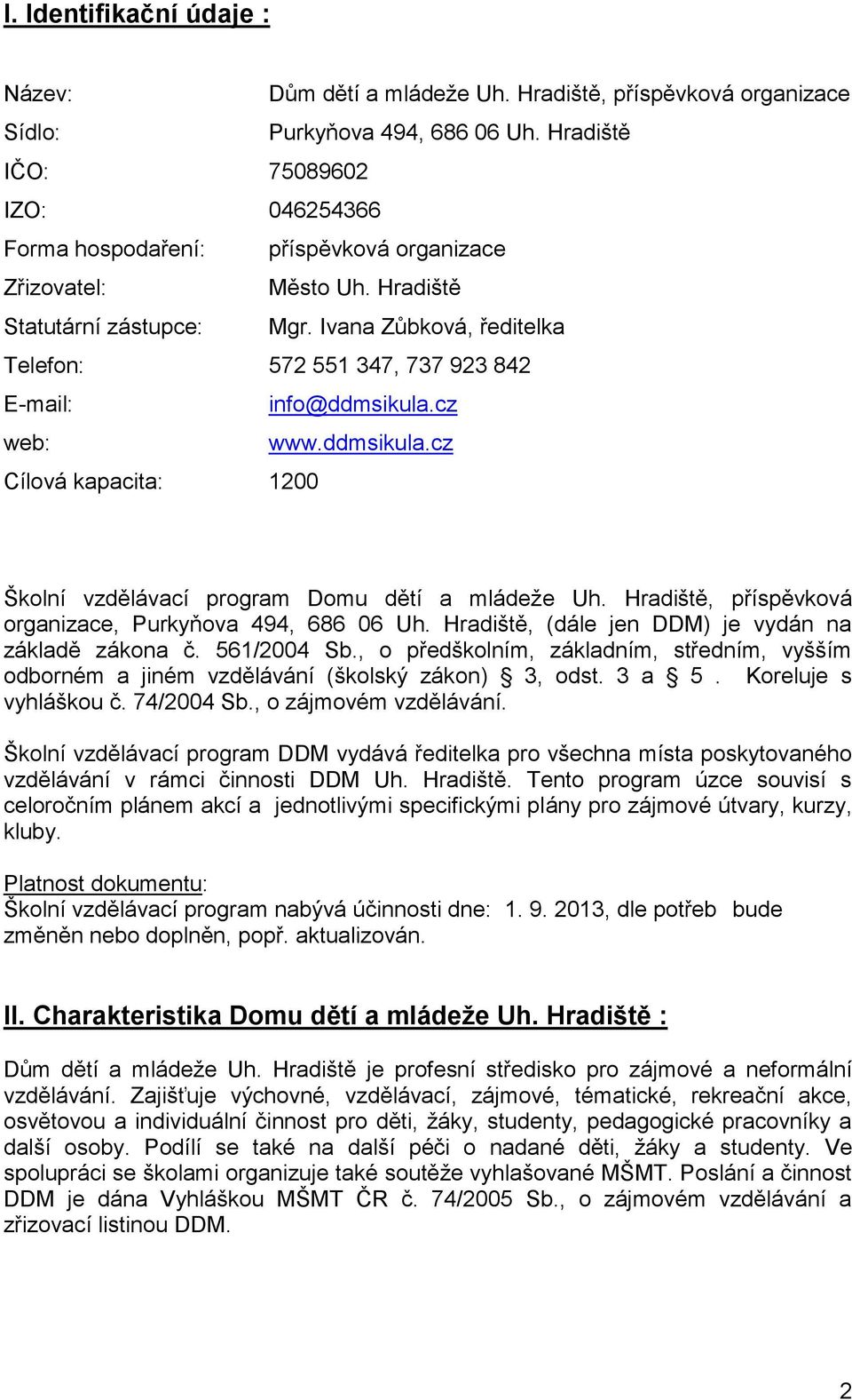 Ivana Zůbková, ředitelka Telefon: 572 551 347, 737 923 842 E-mail: info@ddmsikula.cz web: www.ddmsikula.cz Cílová kapacita: 1200 Školní vzdělávací program Domu dětí a mládeže Uh.