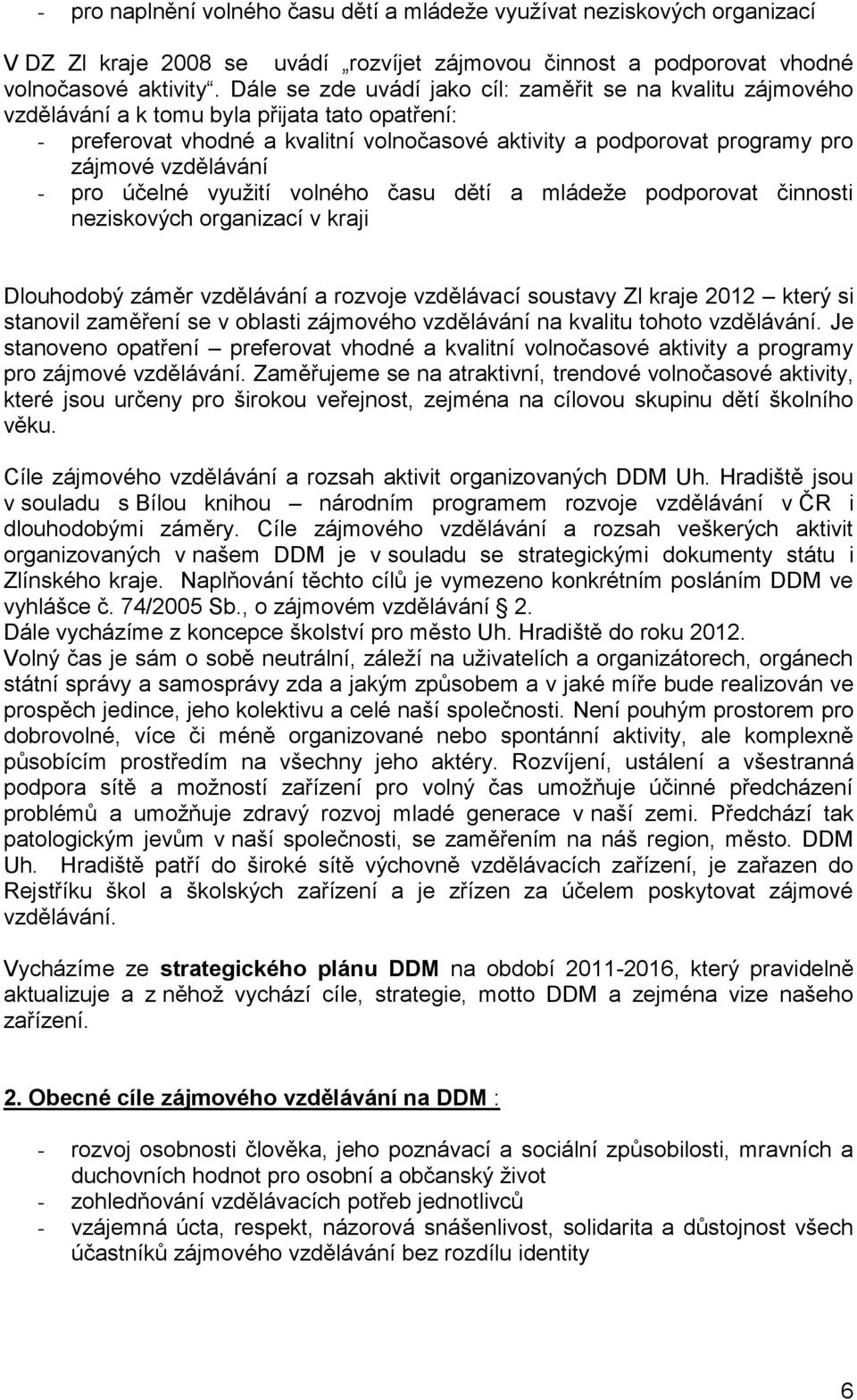 vzdělávání - pro účelné využití volného času dětí a mládeže podporovat činnosti neziskových organizací v kraji Dlouhodobý záměr vzdělávání a rozvoje vzdělávací soustavy Zl kraje 2012 který si