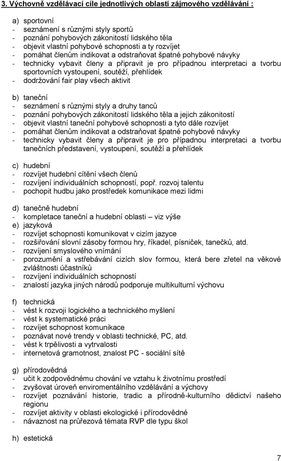 přehlídek - dodržování fair play všech aktivit b) taneční - seznámení s různými styly a druhy tanců - poznání pohybových zákonitostí lidského těla a jejich zákonitostí - objevit vlastní taneční