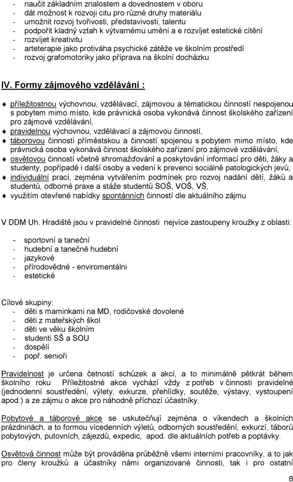 Formy zájmového vzdělávání : příležitostnou výchovnou, vzdělávací, zájmovou a tématickou činností nespojenou s pobytem mimo místo, kde právnická osoba vykonává činnost školského zařízení pro zájmové