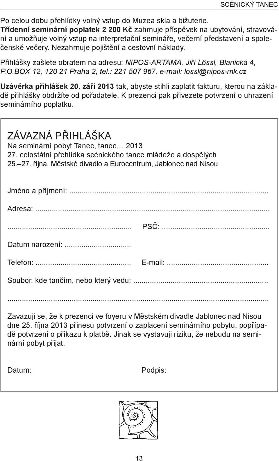 Nezahrnuje pojištění a cestovní náklady. Přihlášky zašlete obratem na adresu: NIPOS-ARTAMA, Jiří Lössl, Blanická 4, P.O.BOX 12, 120 21 Praha 2, tel.: 221 507 967, e-mail: lossl@nipos-mk.