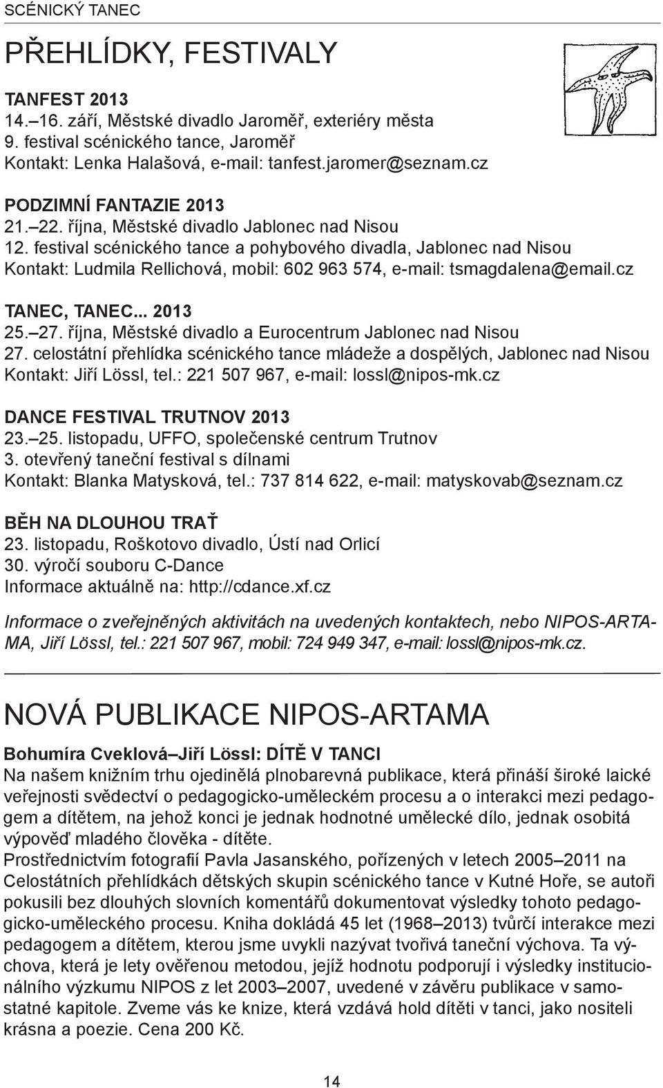 festival scénického tance a pohybového divadla, Jablonec nad Nisou Kontakt: Ludmila Rellichová, mobil: 602 963 574, e-mail: tsmagdalena@email.cz Tanec, tanec... 2013 25. 27.