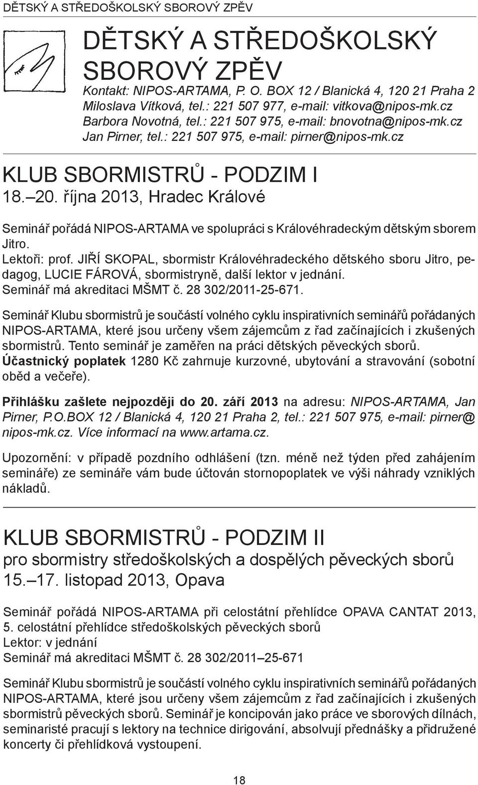 října 2013, Hradec Králové Seminář pořádá NIPOS-ARTAMA ve spolupráci s Královéhradeckým dětským sborem Jitro. Lektoři: prof.