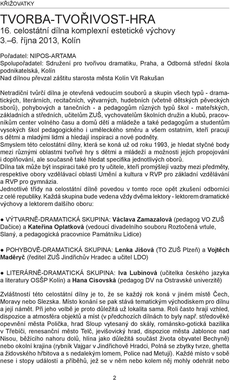 Rakušan Netradiční tvůrčí dílna je otevřená vedoucím souborů a skupin všech typů - dramatických, literárních, recitačních, výtvarných, hudebních (včetně dětských pěveckých sborů), pohybových a