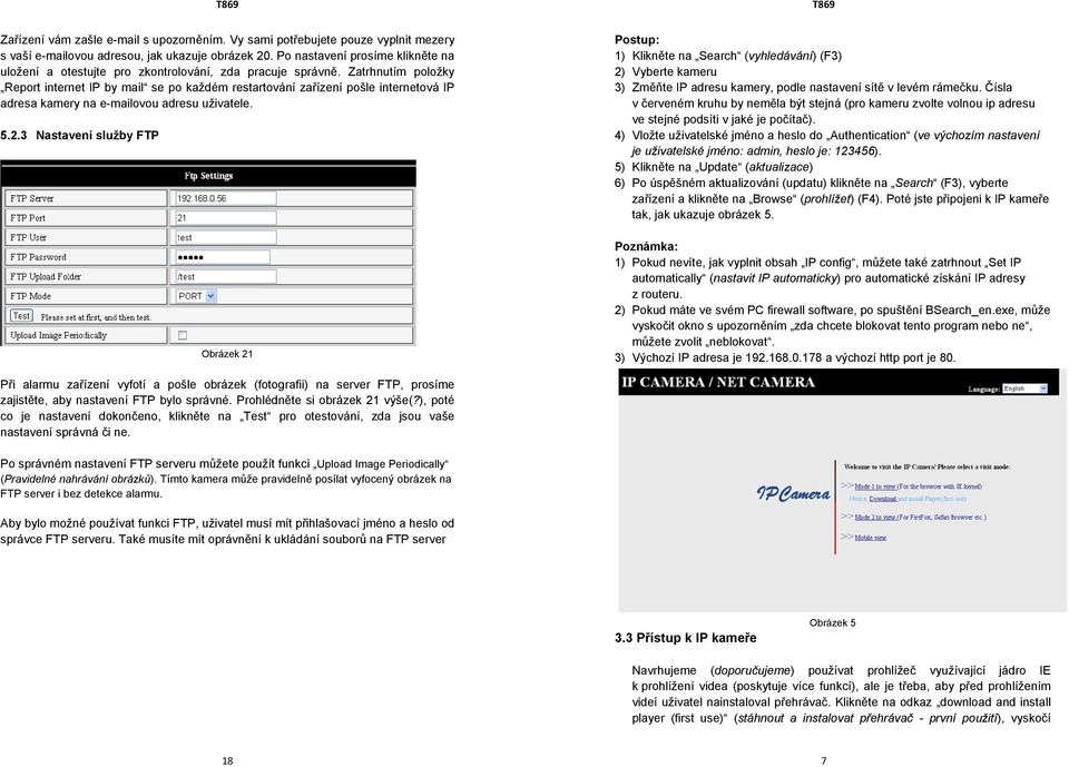 Zatrhnutím položky Report internet IP by mail se po každém restartování zařízení pošle internetová IP adresa kamery na e-mailovou adresu uživatele. 5.2.