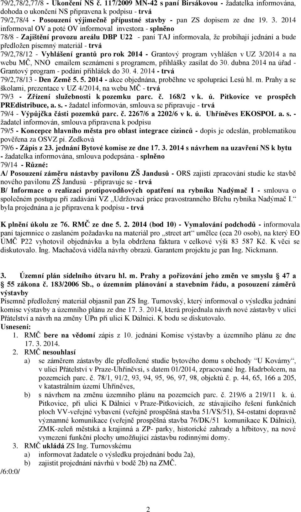 2014 informoval OV a poté OV informoval investora - splněno 78/8 - Zajištění provozu areálu DBP U22 - paní TAJ informovala, že probíhají jednání a bude předložen písemný materiál - trvá 79/2,78/12 -