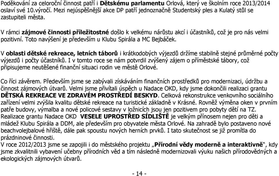 V rámci zájmové činnosti příležitostné došlo k velkému nárůstu akcí i účastníků, což je pro nás velmi pozitivní. Toto navýšení je především u Klubu Spirála a MC Bejbáček.