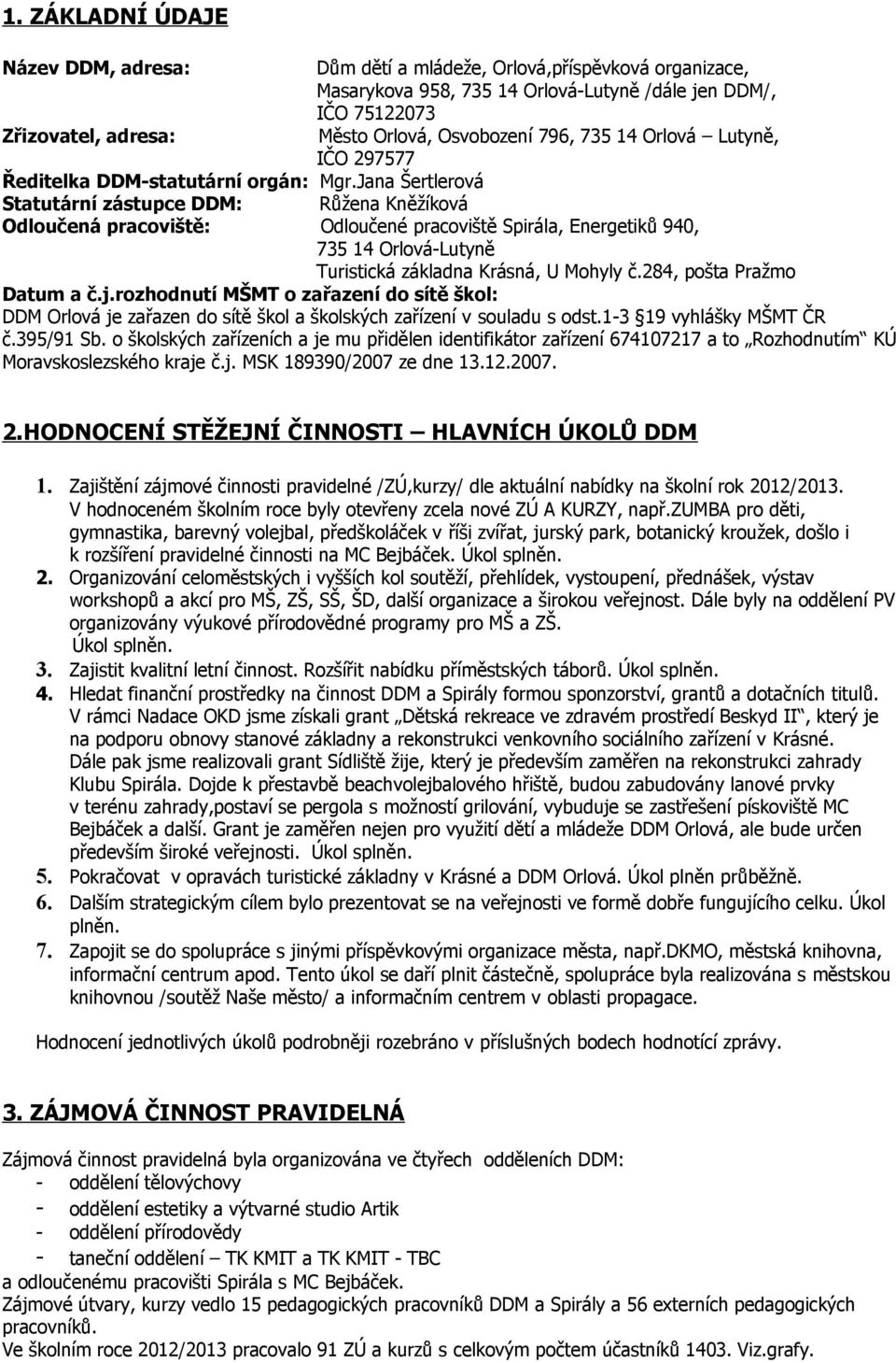 Jana Šertlerová Statutární zástupce DDM: Růžena Kněžíková Odloučená pracoviště: Odloučené pracoviště Spirála, Energetiků 940, 735 14 Orlová-Lutyně Turistická základna Krásná, U Mohyly č.