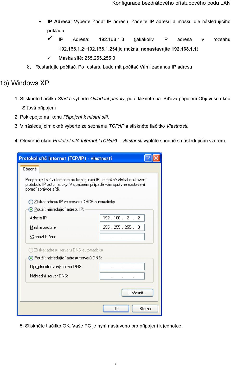 Po restartu bude mít počítač Vámi zadanou IP adresu 1b) Windows XP 1: Stiskněte tlačítko Start a vyberte Ovládací panely, poté klikněte na Síťová připojení Objeví se okno Síťová připojení