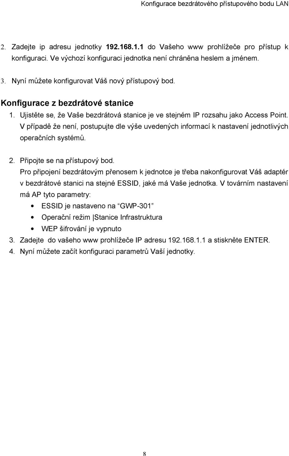 V případě že není, postupujte dle výše uvedených informací k nastavení jednotlivých operačních systémů. 2. Připojte se na přístupový bod.