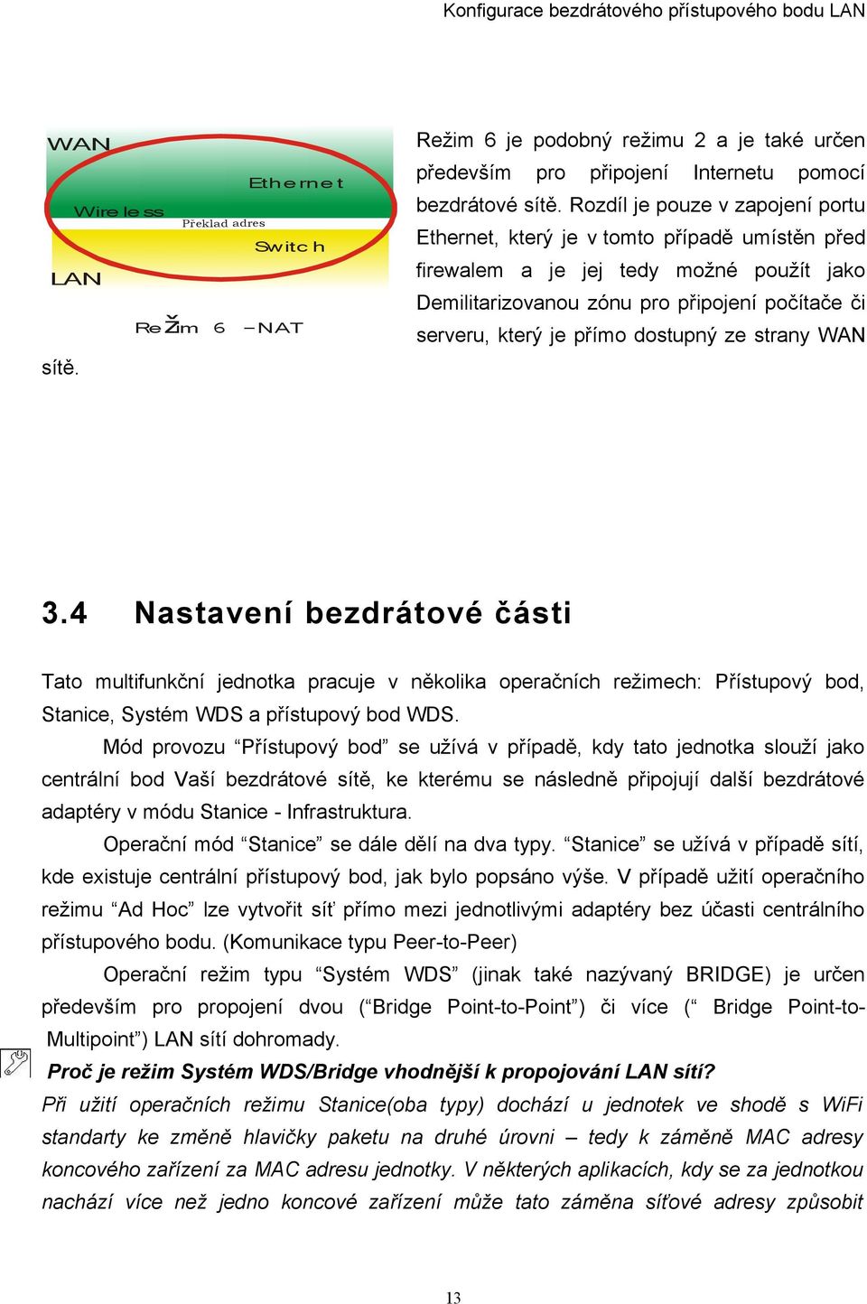 který je přímo dostupný ze strany WAN sítě. 3.4 Nastavení bezdrátové části Tato multifunkční jednotka pracuje v několika operačních režimech: Přístupový bod, Stanice, Systém WDS a přístupový bod WDS.