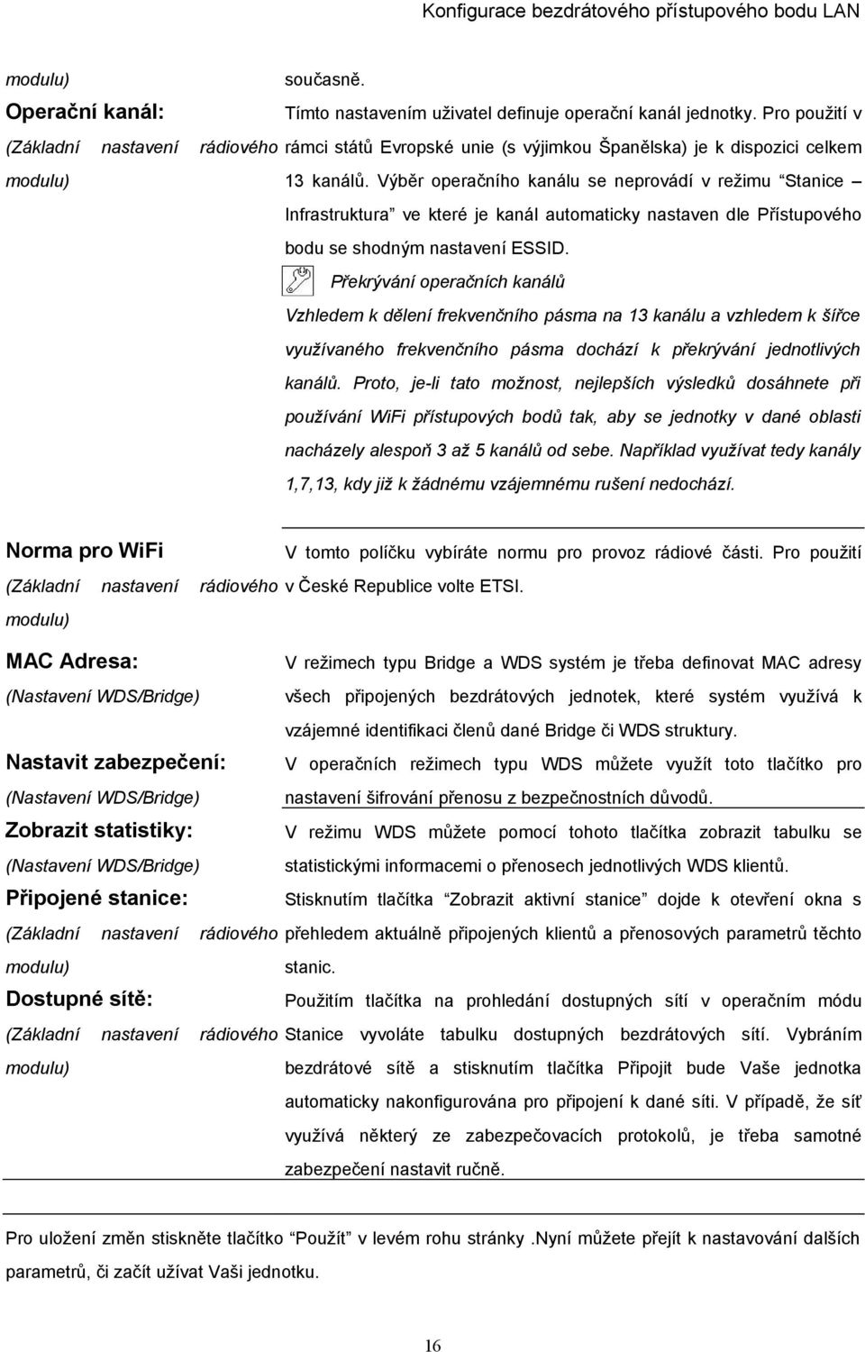 Výběr operačního kanálu se neprovádí v režimu Stanice Infrastruktura ve které je kanál automaticky nastaven dle Přístupového bodu se shodným nastavení ESSID.