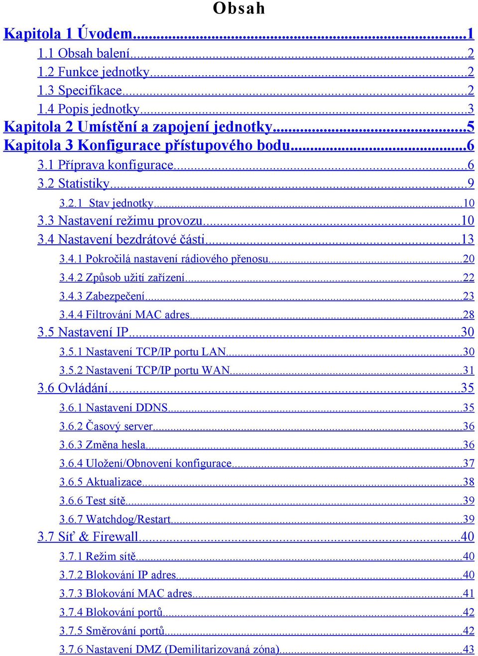 ..22 3.4.3 Zabezpečení...23 3.4.4 Filtrování MAC adres...28 3.5 Nastavení IP...30 3.5.1 Nastavení TCP/IP portu LAN...30 3.5.2 Nastavení TCP/IP portu WAN...31 3.6 Ovládání...35 3.6.1 Nastavení DDNS.