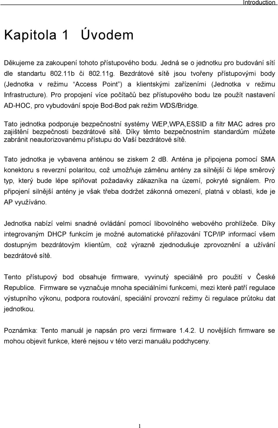 Pro propojení více počítačů bez přístupového bodu lze použít nastavení AD-HOC, pro vybudování spoje Bod-Bod pak režim WDS/Bridge.