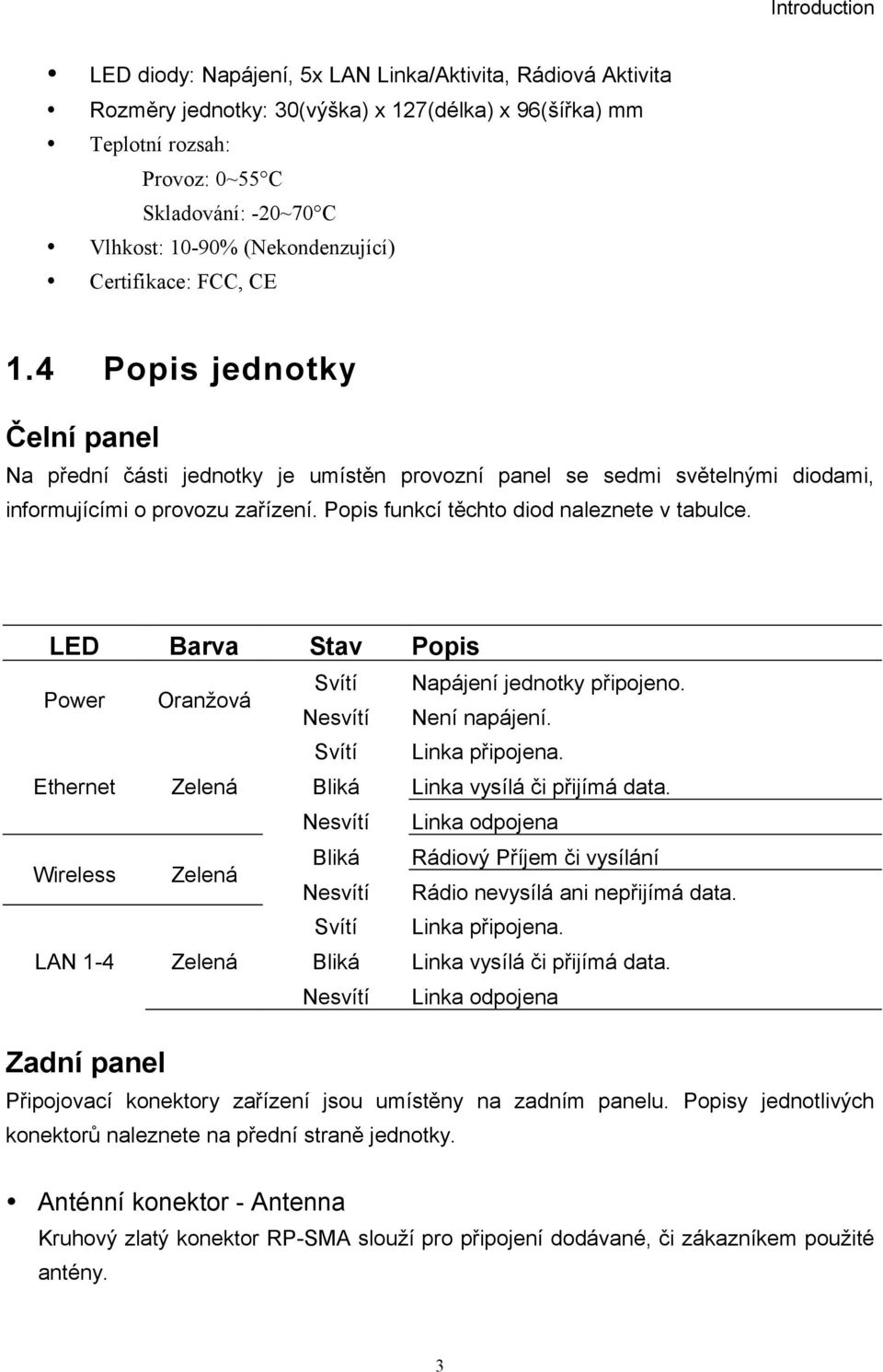 Popis funkcí těchto diod naleznete v tabulce. LED Barva Power Oranžová Ethernet Zelená Stav Popis Svítí Napájení jednotky připojeno. Nesvítí Není napájení. Svítí Linka připojena.