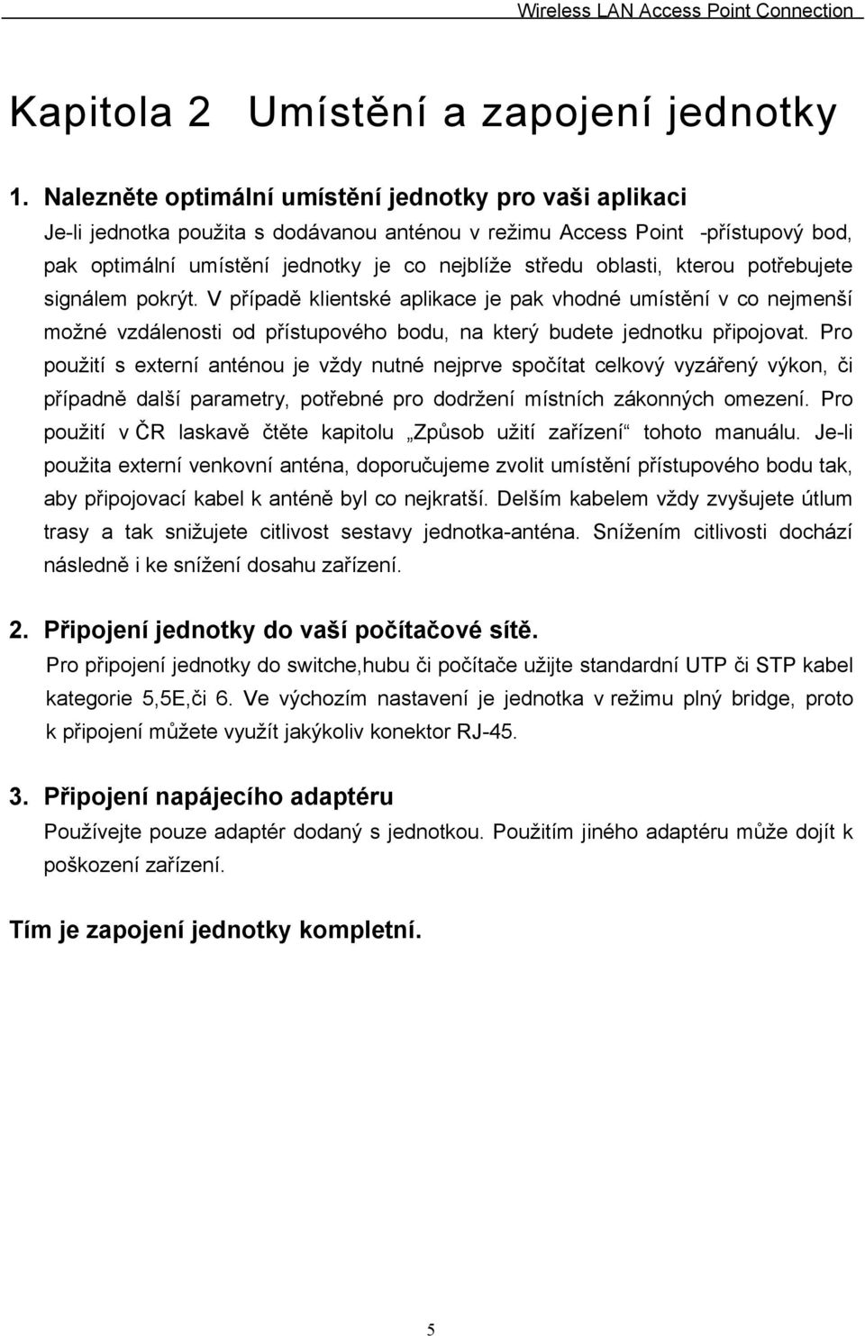 oblasti, kterou potřebujete signálem pokrýt. V případě klientské aplikace je pak vhodné umístění v co nejmenší možné vzdálenosti od přístupového bodu, na který budete jednotku připojovat.