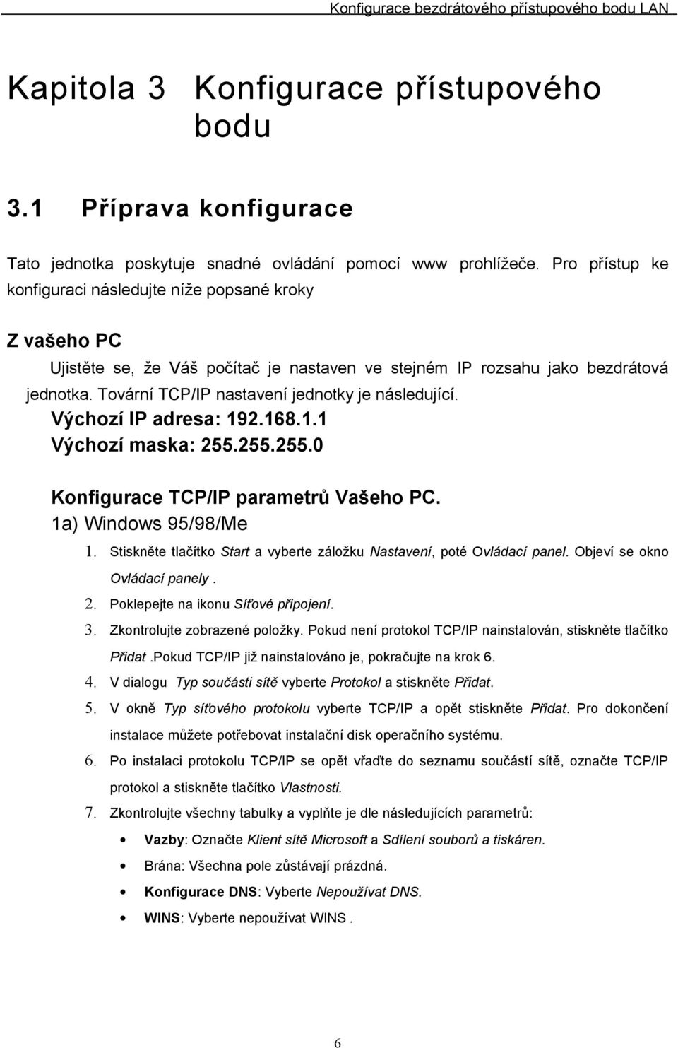 Tovární TCP/IP nastavení jednotky je následující. Výchozí IP adresa: 192.168.1.1 Výchozí maska: 255.255.255.0 Konfigurace TCP/IP parametrů Vašeho PC. 1a) Windows 95/98/Me 1.