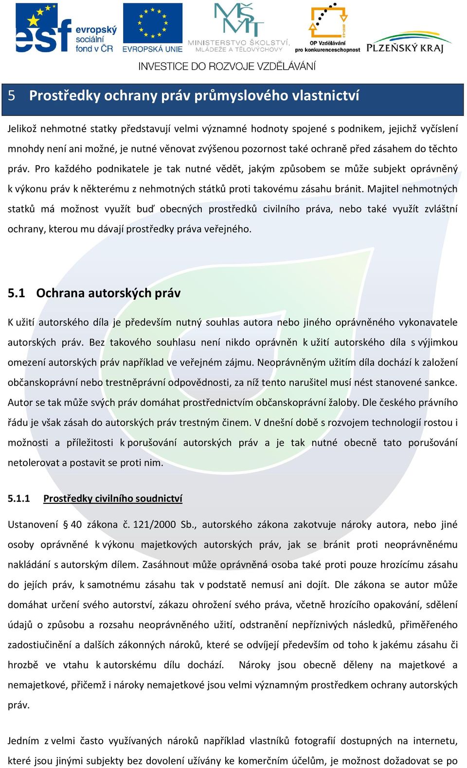 Pro každého podnikatele je tak nutné vědět, jakým způsobem se může subjekt oprávněný k výkonu práv k některému z nehmotných státků proti takovému zásahu bránit.