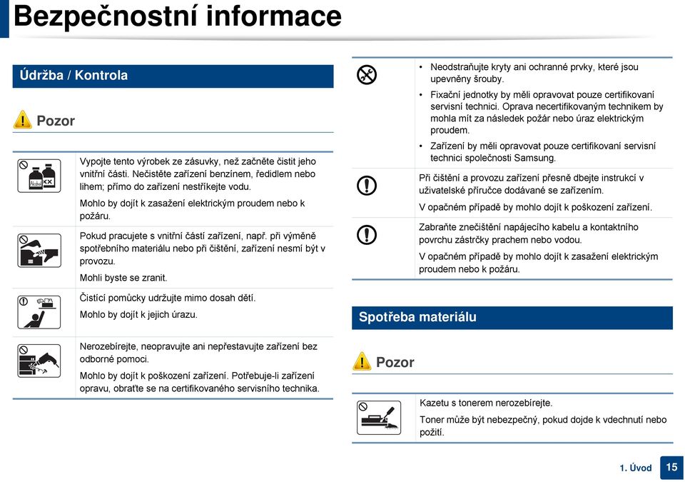 při výměně spotřebního materiálu nebo při čištění, zařízení nesmí být v provozu. Mohli byste se zranit. Neodstraňujte kryty ani ochranné prvky, které jsou upevněny šrouby.