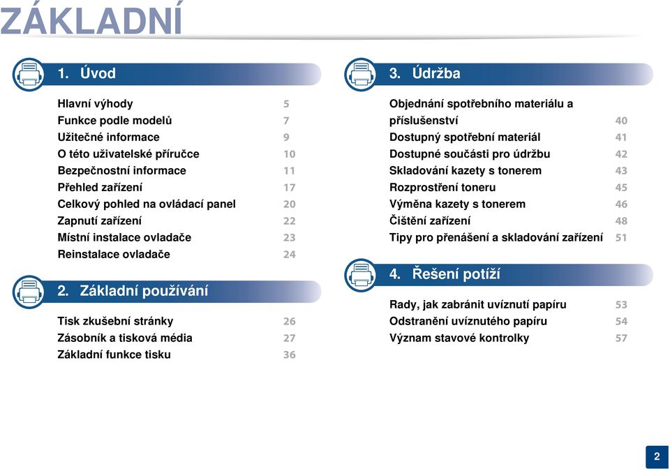 zařízení 22 Místní instalace ovladače 23 Reinstalace ovladače 24 2. Základní používání Tisk zkušební stránky 26 Zásobník a tisková média 27 Základní funkce tisku 36 3.