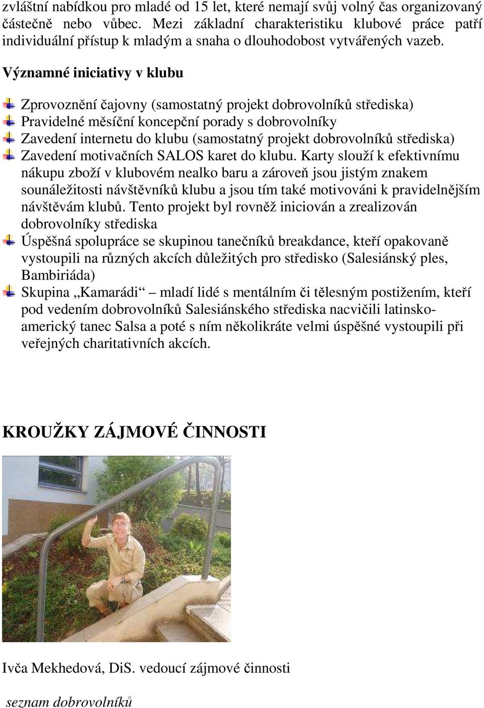 Významné iniciativy v klubu Zprovoznění čajovny (samostatný projekt dobrovolníků střediska) Pravidelné měsíční koncepční porady s dobrovolníky Zavedení internetu do klubu (samostatný projekt