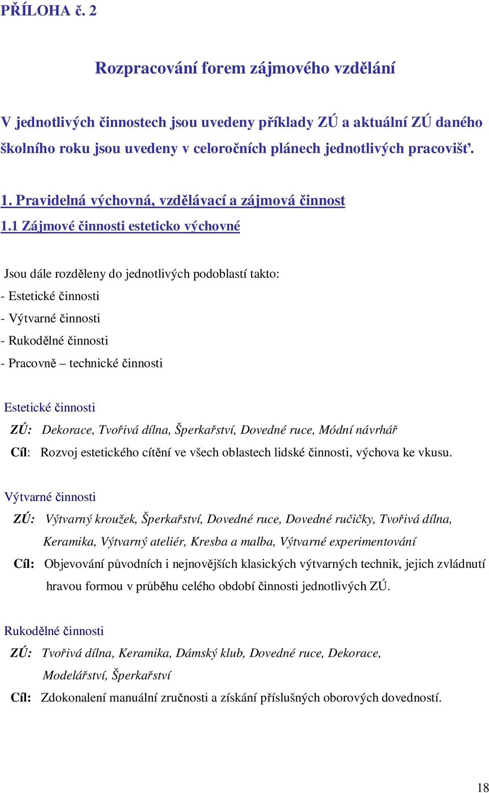 1 Zájmové činnosti esteticko výchovné Jsou dále rozděleny do jednotlivých podoblastí takto: - Estetické činnosti - Výtvarné činnosti - Rukodělné činnosti - Pracovně technické činnosti Estetické