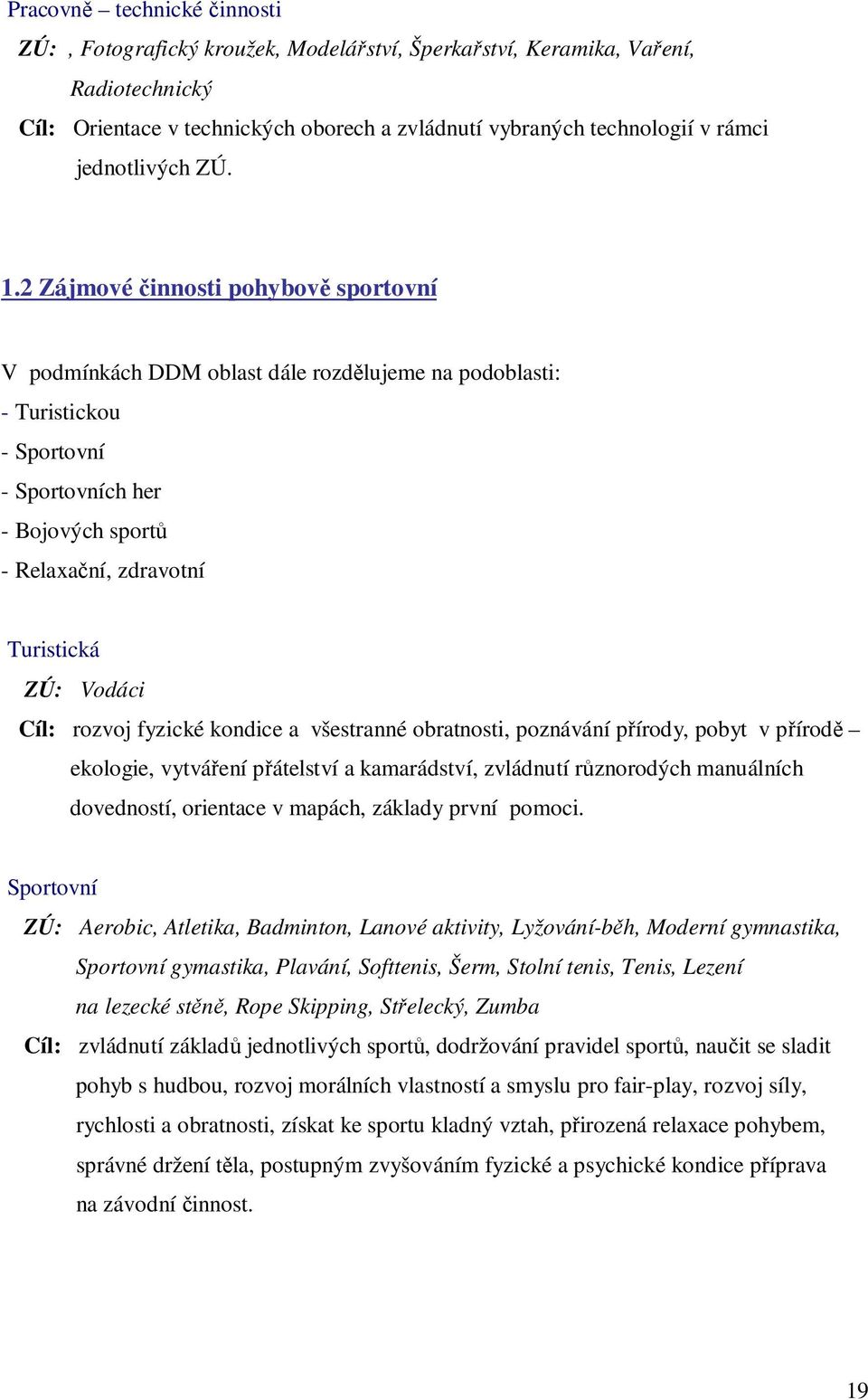 2 Zájmové činnosti pohybově sportovní V podmínkách DDM oblast dále rozdělujeme na podoblasti: - Turistickou - Sportovní - Sportovních her - Bojových sportů - Relaxační, zdravotní Turistická ZÚ: