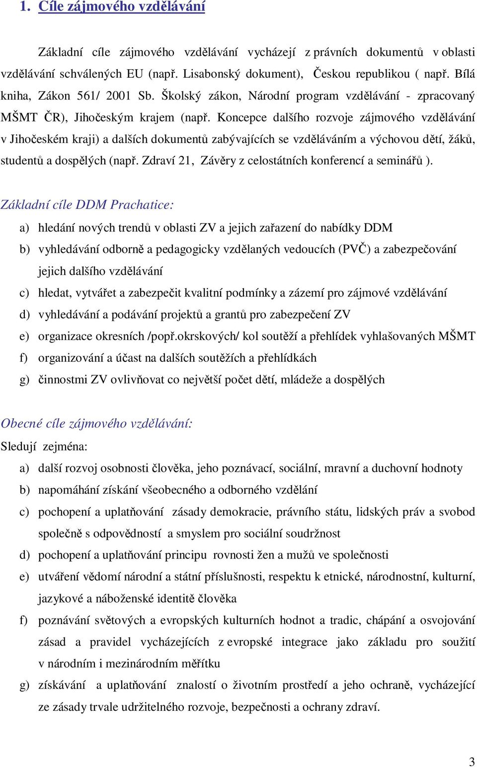 Koncepce dalšího rozvoje zájmového vzdělávání v Jihočeském kraji) a dalších dokumentů zabývajících se vzděláváním a výchovou dětí, žáků, studentů a dospělých (např.