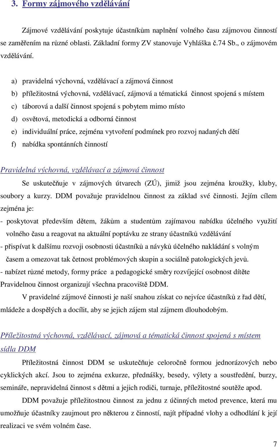 a) pravidelná výchovná, vzdělávací a zájmová činnost b) příležitostná výchovná, vzdělávací, zájmová a tématická činnost spojená s místem c) táborová a další činnost spojená s pobytem mimo místo d)