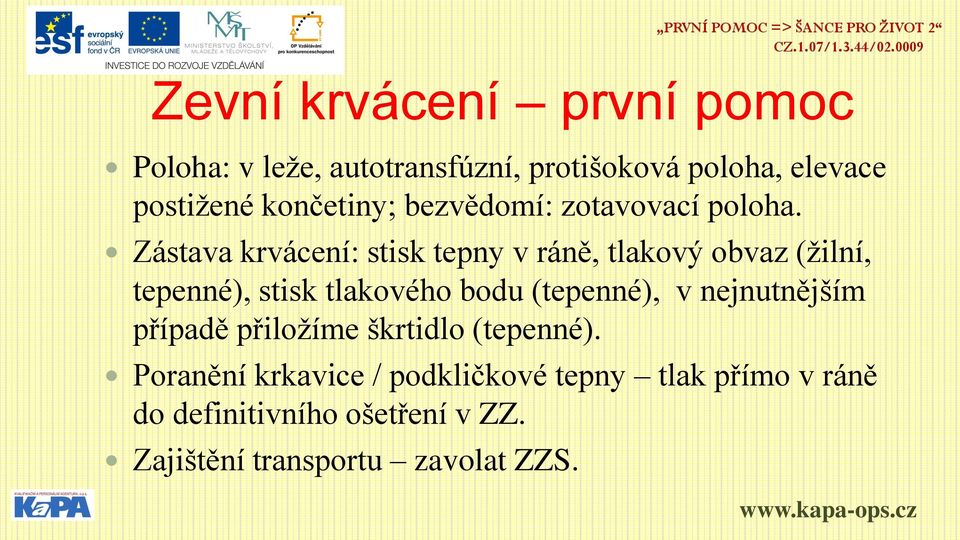 Zástava krvácení: stisk tepny v ráně, tlakový obvaz (žilní, tepenné), stisk tlakového bodu (tepenné), v