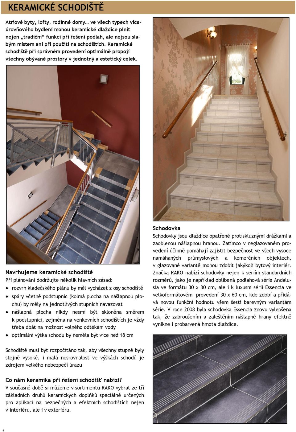Navrhujeme keramické schodiště Při plánování dodrţujte několik hlavních zásad: rozvrh kladečského plánu by měl vycházet z osy schodiště spáry včetně podstupnic (kolmá plocha na nášlapnou plochu) by
